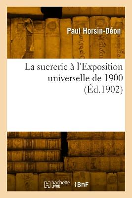 La sucrerie ? l'Exposition universelle de 1900