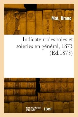 Indicateur des soies et soieries en g?n?ral, 1873