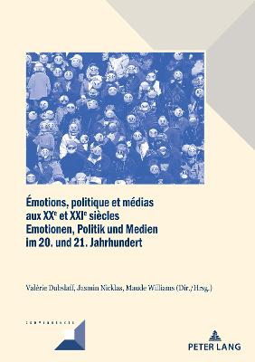 Emotions, Politique Et Medias Aux Xxe Et Xxie Siecles / Emotionen, Politik Und Medien Im 20. Und 21. Jahrhundert