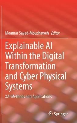 Explainable AI Within the Digital Transformation and Cyber Physical Systems