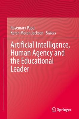 Artificial Intelligence, Human Agency and the Educational Leader