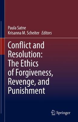 Conflict and Resolution: The Ethics of Forgiveness, Revenge, and Punishment