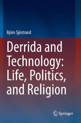 Derrida and Technology: Life, Politics, and Religion