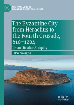 Byzantine City from Heraclius to the Fourth Crusade, 610-1204