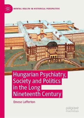 Hungarian Psychiatry, Society and Politics in the Long Nineteenth Century