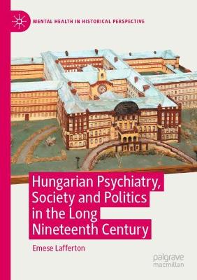 Hungarian Psychiatry, Society and Politics in the Long Nineteenth Century