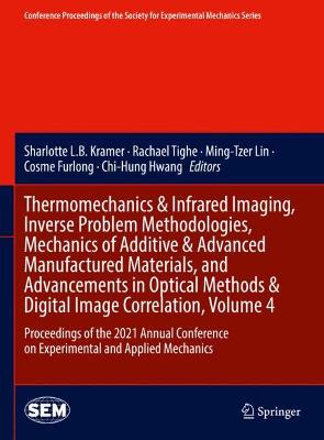 Thermomechanics & Infrared Imaging, Inverse Problem Methodologies, Mechanics of Additive & Advanced Manufactured Materials, and Advancements in Optical Methods & Digital Image Correlation, Volume 4
