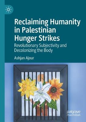 Reclaiming Humanity in Palestinian Hunger Strikes