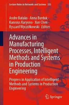 Advances in Manufacturing Processes, Intelligent Methods and Systems in Production Engineering