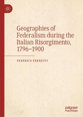 Geographies of Federalism during the Italian Risorgimento, 1796-1900