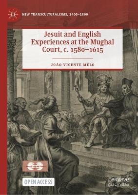 Jesuit and English Experiences at the Mughal Court, c. 1580-1615