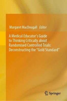 A Medical Educator's Guide to Thinking Critically about Randomised Controlled Trials: Deconstructing the "Gold Standard"