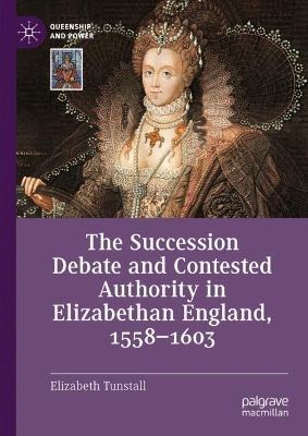 Succession Debate and Contested Authority in Elizabethan England, 1558-1603