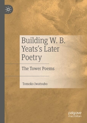 Building W. B. Yeats's Later Poetry
