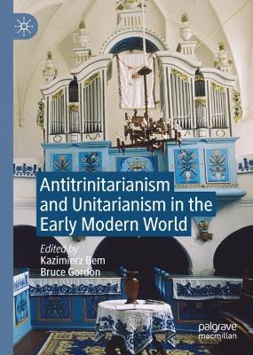 Antitrinitarianism and Unitarianism in the Early Modern World