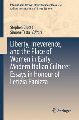 Liberty, Irreverence, and the Place of Women in Early Modern Italian Culture: Essays in Honour of Letizia Panizza