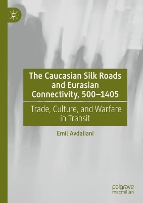 The Caucasian Silk Roads and Eurasian Connectivity, 500-1405