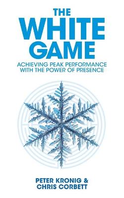 The White Game - Achieving Peak Performance With The Power Of Presence