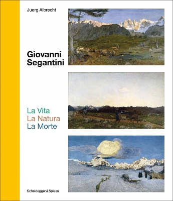 Giovanni Segantini. La Vita - La Natura - La Morte