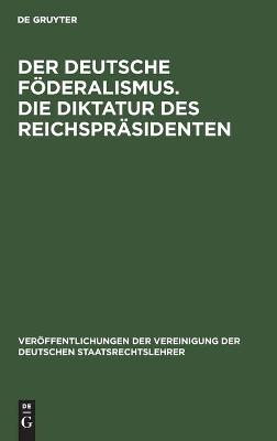 Der Deutsche Foederalismus. Die Diktatur Des Reichspraesidenten