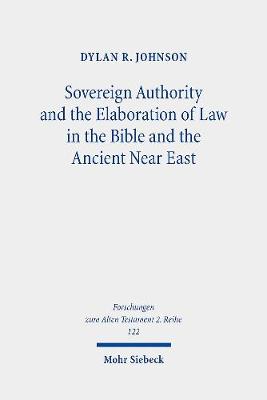 Sovereign Authority and the Elaboration of Law in the Bible and the Ancient Near East