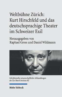 Weltbuehne Zuerich: Kurt Hirschfeld und das deutschsprachige Theater im Schweizer Exil