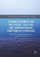 Traumatic Memory and the Ethical, Political and Transhistorical Functions of Literature