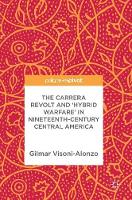 Carrera Revolt and 'Hybrid Warfare' in Nineteenth-Century Central America