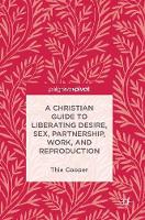 Christian Guide to Liberating Desire, Sex, Partnership, Work, and Reproduction