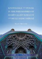 Knowledge and Power in the Philosophies of ?amid al-Din Kirmani and Mulla ?adra Shirazi