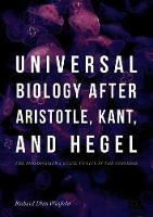 Universal Biology after Aristotle, Kant, and Hegel