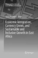 Economic Integration, Currency Union, and Sustainable and Inclusive Growth in East Africa