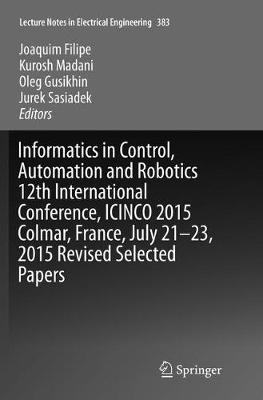 Informatics in Control, Automation and Robotics 12th International Conference, ICINCO 2015 Colmar, France, July 21-23, 2015 Revised Selected Papers