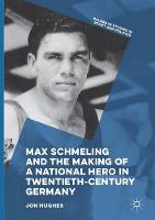 Max Schmeling and the Making of a National Hero in Twentieth-Century Germany