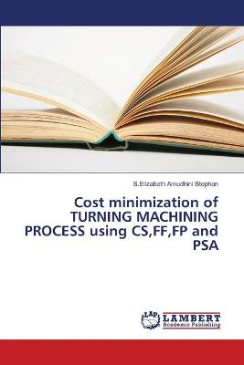 Cost minimization of TURNING MACHINING PROCESS using CS, FF, FP and PSA