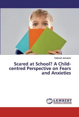 Scared at School? A Child-centred Perspective on Fears and Anxieties