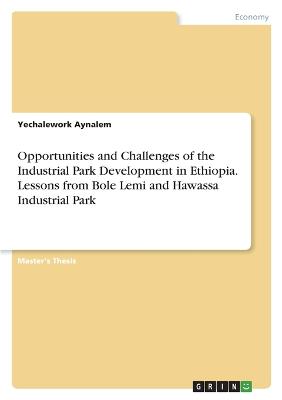 Opportunities and Challenges of the Industrial Park Development in Ethiopia. Lessons from Bole Lemi and Hawassa Industrial Park