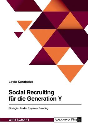 Social Recruiting fuer die Generation Y. Strategien fuer das Employer Branding