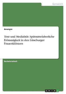 Text und Medialitaet. Spaetmittelalterliche Froemmigkeit in den Lueneburger Frauenkloestern