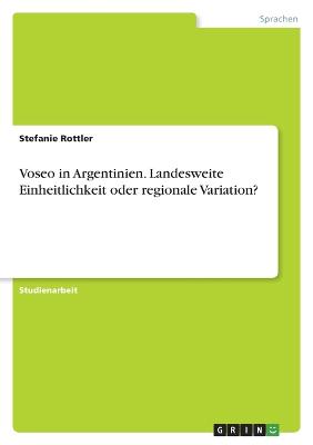Voseo in Argentinien. Landesweite Einheitlichkeit oder regionale Variation?