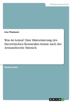 Was ist Armut? Eine Historisierung des theoretischen Konstrukts Armut nach der Armutstheorie Simmels