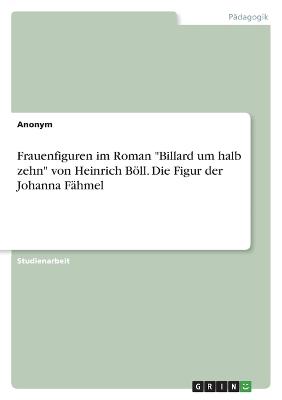 Frauenfiguren im Roman "Billard um halb zehn" von Heinrich Boell. Die Figur der Johanna Faehmel