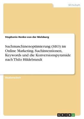 Suchmaschinenoptimierung (SEO) im Online Marketing. Suchintentionen, Keywords und die Konversionspyramide nach Thilo Hildebrandt