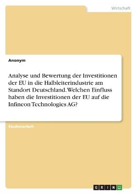 Analyse und Bewertung der Investitionen der EU in die Halbleiterindustrie am Standort Deutschland. Welchen Einfluss haben die Investitionen der EU auf die Infineon Technologies AG?