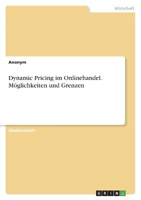 Dynamic Pricing im Onlinehandel. Moeglichkeiten und Grenzen
