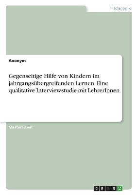 Gegenseitige Hilfe von Kindern im jahrgangsuebergreifenden Lernen. Eine qualitative Interviewstudie mit LehrerInnen