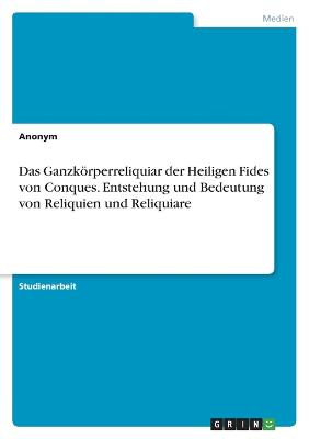 Ganzkoerperreliquiar der Heiligen Fides von Conques. Entstehung und Bedeutung von Reliquien und Reliquiare