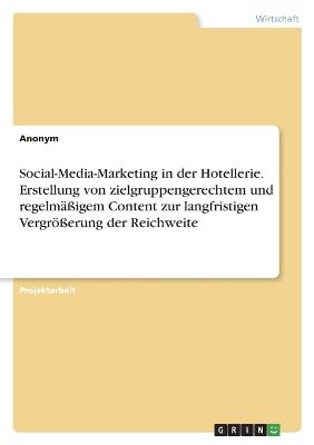 Social-Media-Marketing in der Hotellerie. Erstellung von zielgruppengerechtem und regelmaessigem Content zur langfristigen Vergroesserung der Reichweite