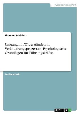 Umgang mit Widerstaenden in Veraenderungsprozessen. Psychologische Grundlagen fuer Fuehrungskraefte