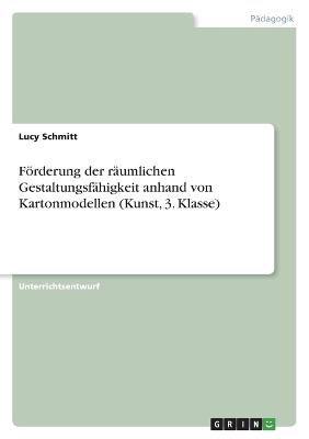 Foerderung der raeumlichen Gestaltungsfaehigkeit anhand von Kartonmodellen (Kunst, 3. Klasse)